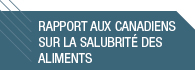 Rapport aux Canadiens sur la salubrit&eacute; des aliments