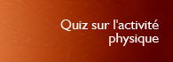 Quiz sur l'activit&eacute; physique