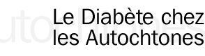 Le Diab&egrave;te chez les Autochtones