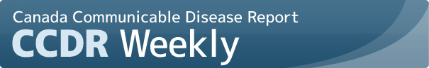 Canada Communicable Disease Report (CCDR) Weekly