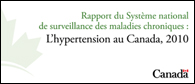 Rapport du Syst&egrave;me national de surveillance des maladies chroniques : L'hypertension au Canada, 2010