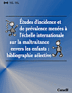 &Eacute;tudes d'incidence et de pr&eacute;valence men&eacute;es &agrave; l'&eacute;chelle internationale sur la maltraitance envers les enfants : bibliographie s&eacute;lective