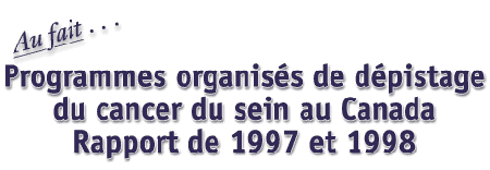 Au fait... Programmes organis&eacute;s de d&eacute;pistage du cancer du sein au Canada Rapport de 1997 et 1998